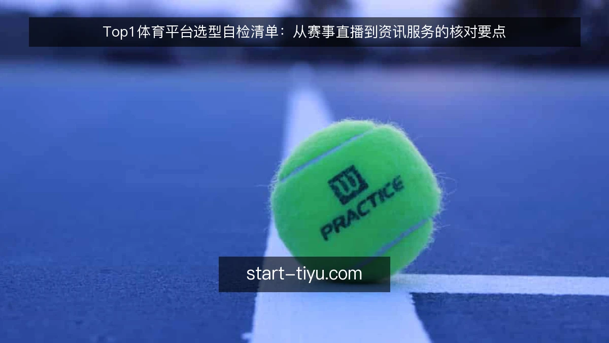 Top1体育平台选型自检清单：从赛事直播到资讯服务的核对要点