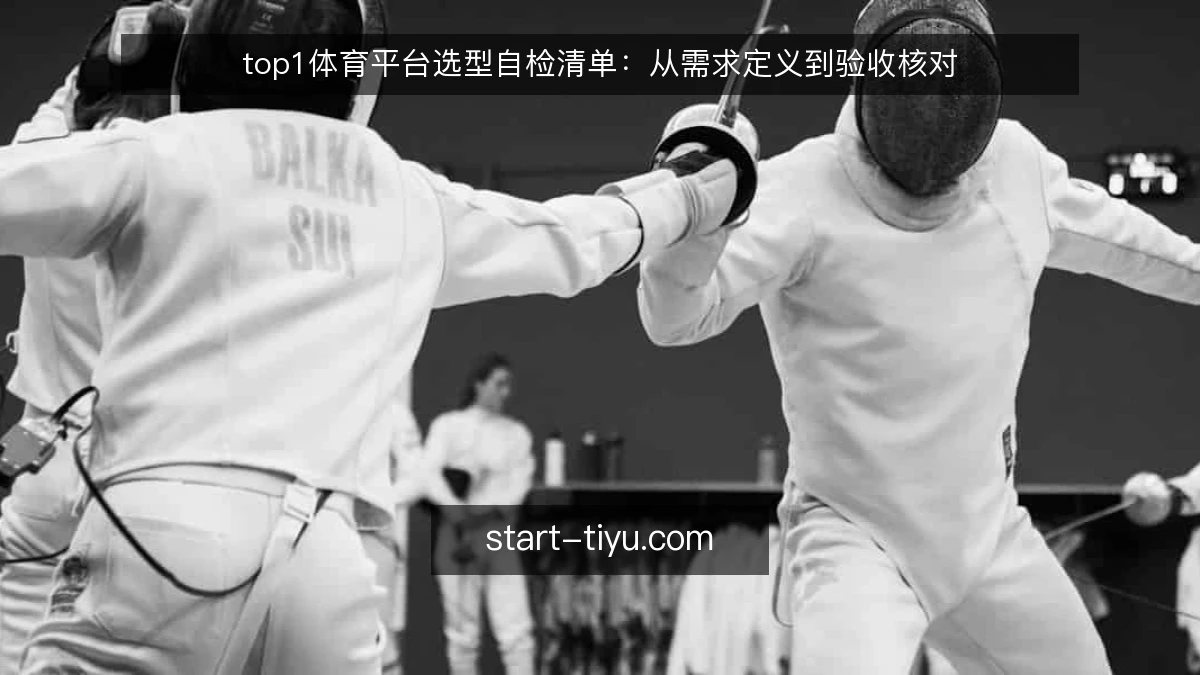 top1体育平台选型自检清单:从需求定义到验收核对