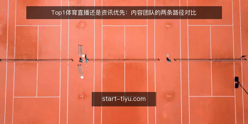 Top1体育直播还是资讯优先：内容团队的两条路径对比 — 为什么现在需要审计内容路径 配图
